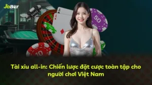 Tài xỉu all-in: Chiến lược đặt cược toàn tập cho người chơi Việt Nam