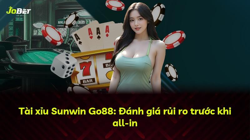 Tài xỉu Sunwin Go88: Đánh giá rủi ro trước khi all-in