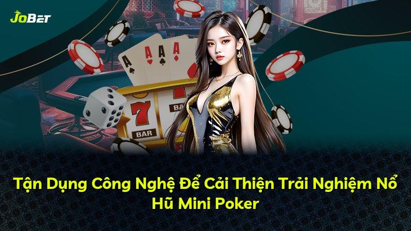 Tận Dụng Công Nghệ Để Cải Thiện Trải Nghiệm Nổ Hũ Mini Poker