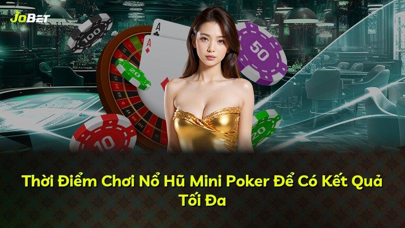 Thời Điểm Chơi Nổ Hũ Mini Poker Để Có Kết Quả Tối Đa