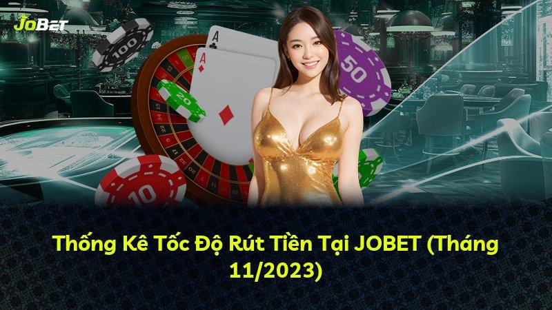 Thống Kê Tốc Độ Rút Tiền Tại JOBET (Tháng 11/2023)