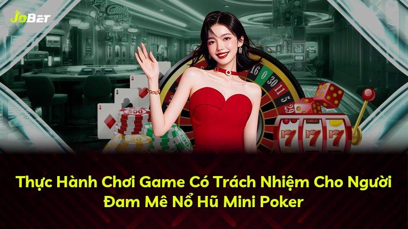 Thực Hành Chơi Game Có Trách Nhiệm Cho Người Đam Mê Nổ Hũ Mini Poker
