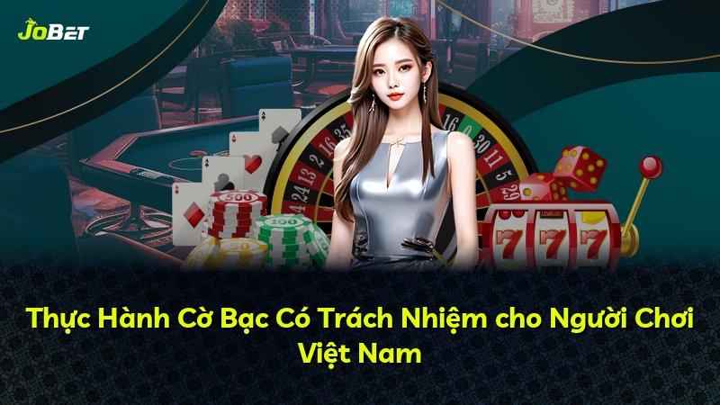 Thực Hành Cờ Bạc Có Trách Nhiệm cho Người Chơi Việt Nam