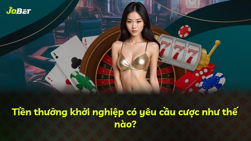 Tiền thưởng khởi nghiệp có yêu cầu cược như thế nào?