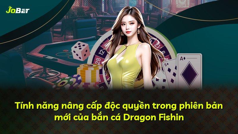 Tính năng nâng cấp độc quyền trong phiên bản mới của bắn cá Dragon Fishin