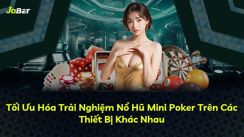 Tối Ưu Hóa Trải Nghiệm Nổ Hũ Mini Poker Trên Các Thiết Bị Khác Nhau