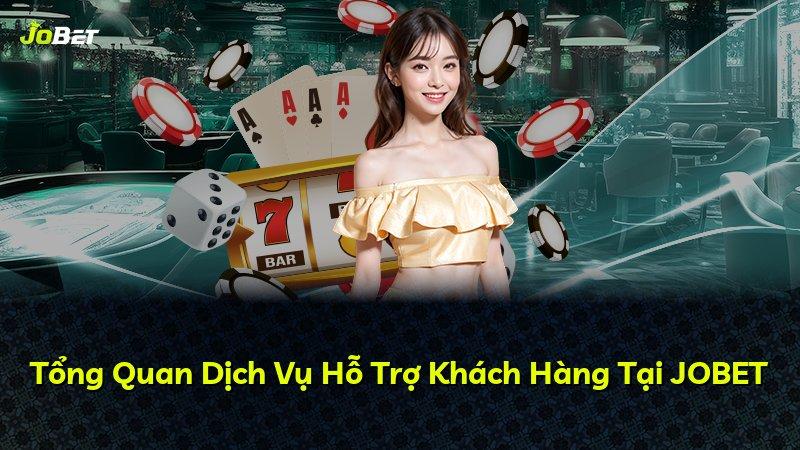 Tổng Quan Dịch Vụ Hỗ Trợ Khách Hàng Tại JOBET