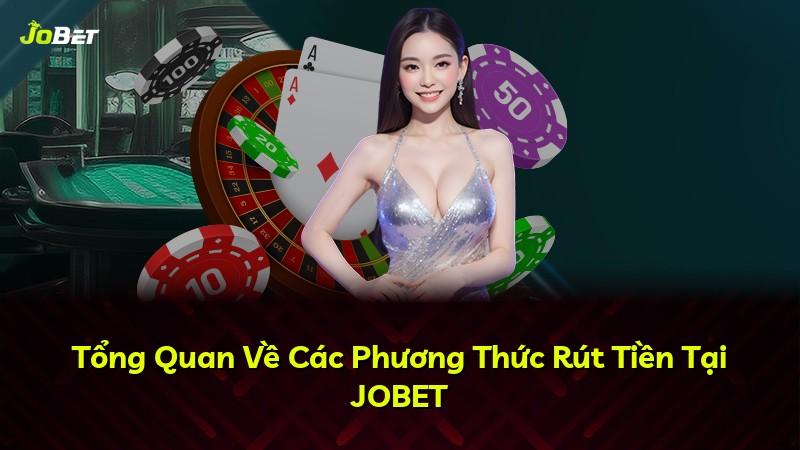 Tổng Quan Về Các Phương Thức Rút Tiền Tại JOBET