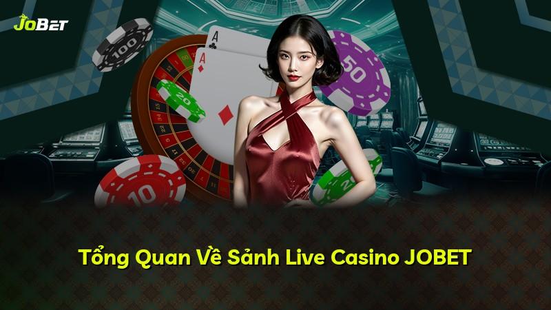 Tổng Quan Về Sảnh Live Casino JOBET