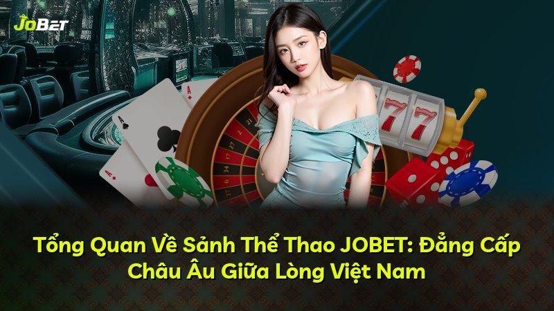 Tổng Quan Về Sảnh Thể Thao JOBET: Đẳng Cấp Châu Âu Giữa Lòng Việt Nam