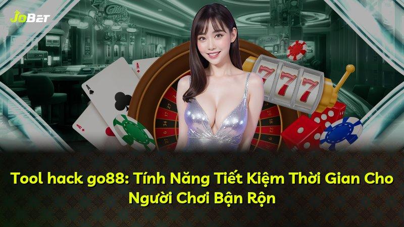 Tool hack go88: Tính Năng Tiết Kiệm Thời Gian Cho Người Chơi Bận Rộn