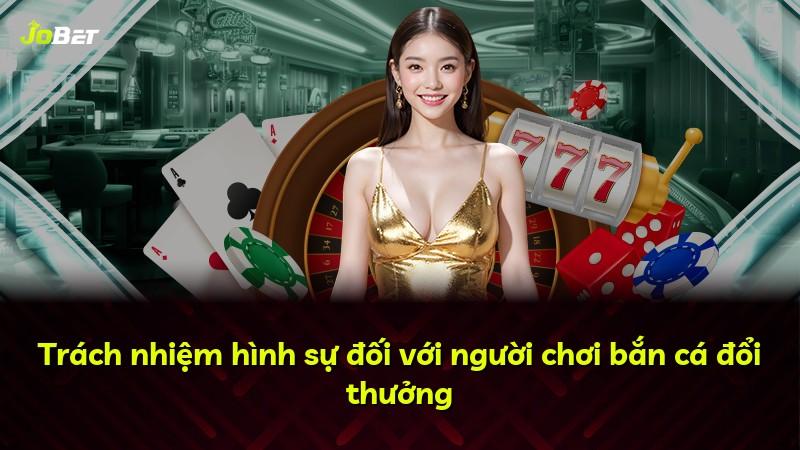 Trách nhiệm hình sự đối với người chơi bắn cá đổi thưởng