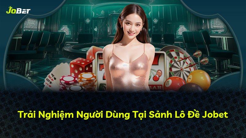 Trải Nghiệm Người Dùng Tại Sảnh Lô Đề Jobet