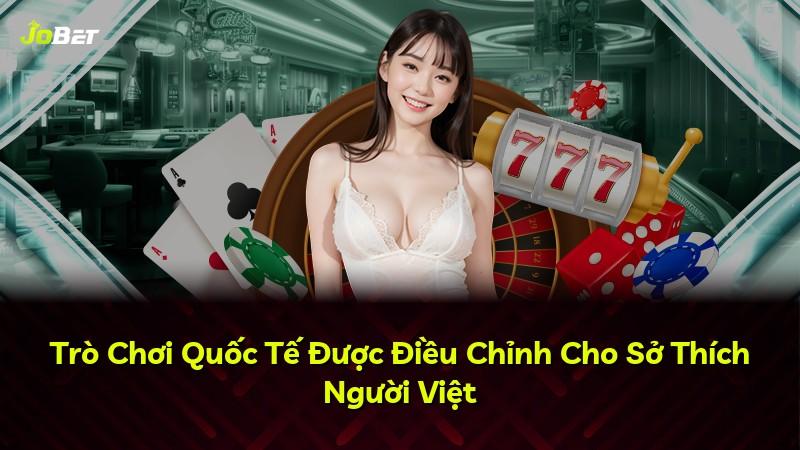 Trò Chơi Quốc Tế Được Điều Chỉnh Cho Sở Thích Người Việt