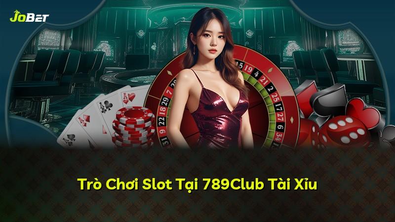 Trò Chơi Slot Tại 789Club Tài Xỉu