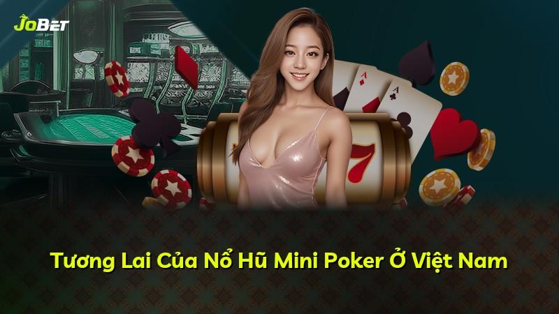Tương Lai Của Nổ Hũ Mini Poker Ở Việt Nam