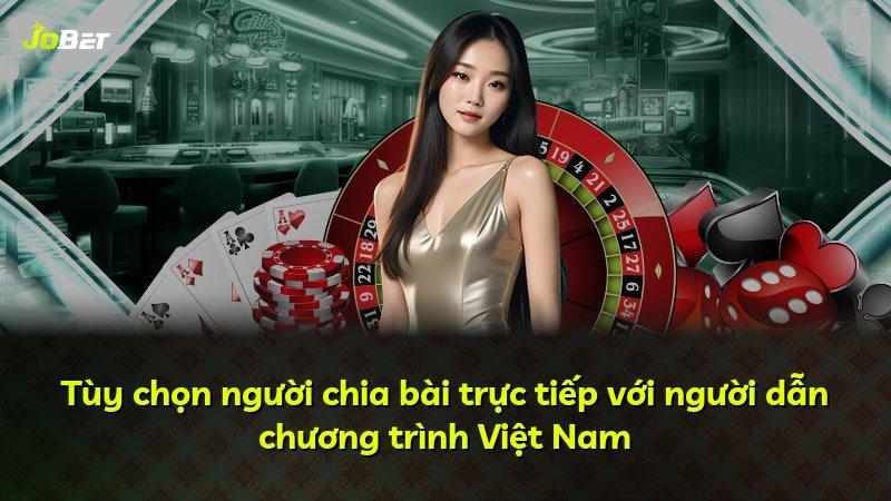 Tùy chọn người chia bài trực tiếp với người dẫn chương trình Việt Nam