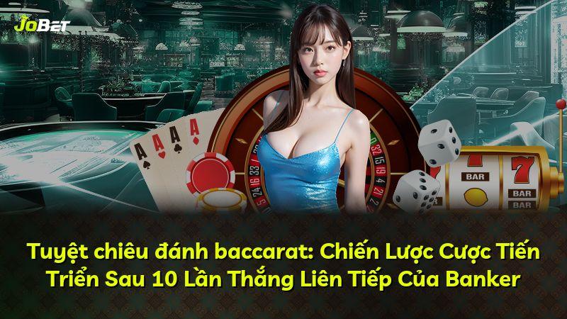 Tuyệt chiêu đánh baccarat: Chiến Lược Cược Tiến Triển Sau 10 Lần Thắng Liên Tiếp Của Banker