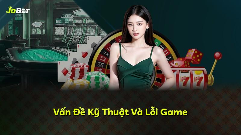 Vấn Đề Kỹ Thuật Và Lỗi Game
