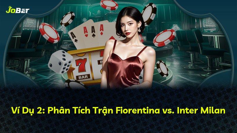Ví Dụ 2: Phân Tích Trận Fiorentina vs. Inter Milan
