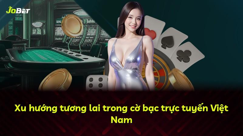 Xu hướng tương lai trong cờ bạc trực tuyến Việt Nam