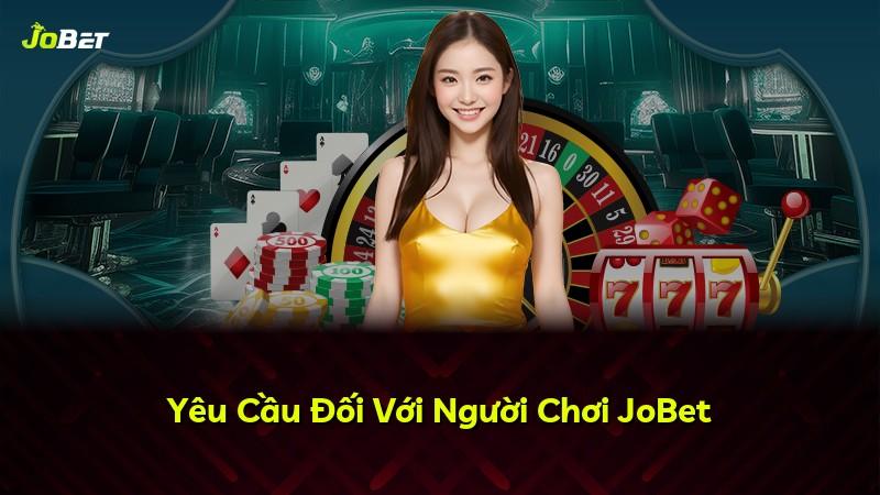 Yêu Cầu Đối Với Người Chơi JoBet